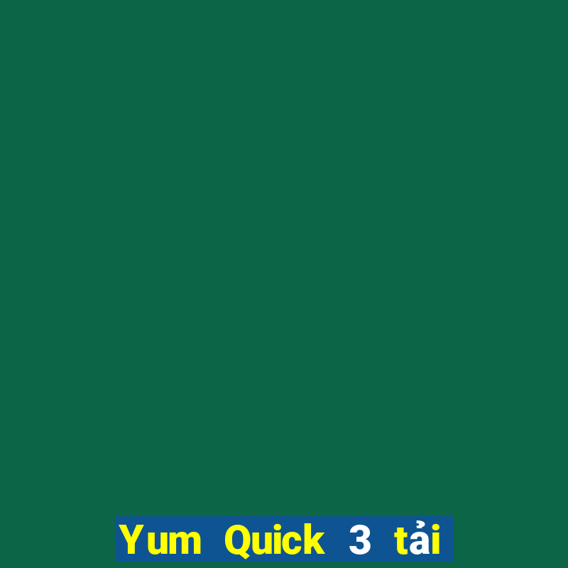 Yum Quick 3 tải về ở đâu