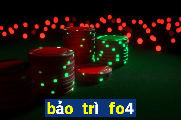 bảo trì fo4 hôm nay