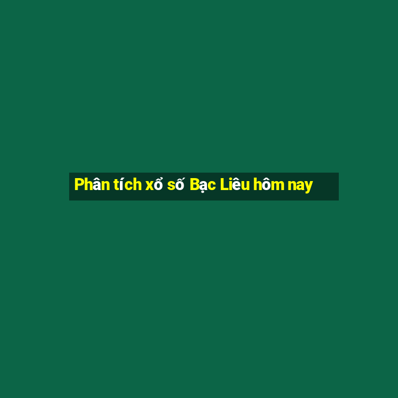 Phân tích xổ số Bạc Liêu hôm nay