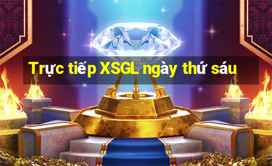 Trực tiếp XSGL ngày thứ sáu