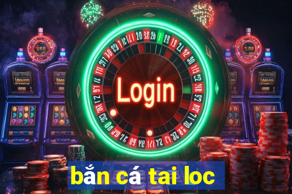 bắn cá tai loc