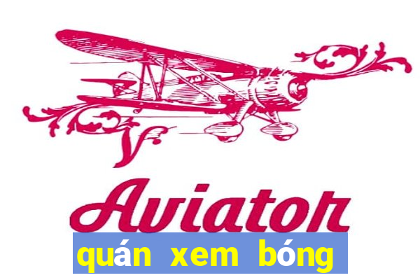 quán xem bóng đá ở hà nội