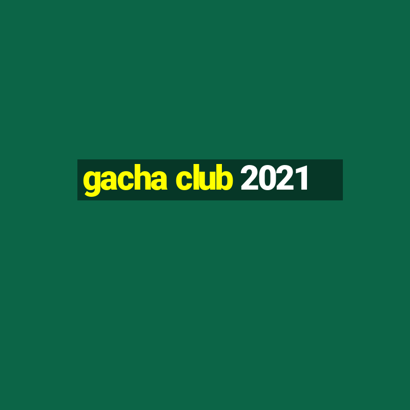 gacha club 2021