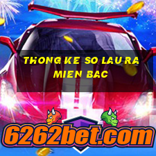 thong ke so lau ra mien bac