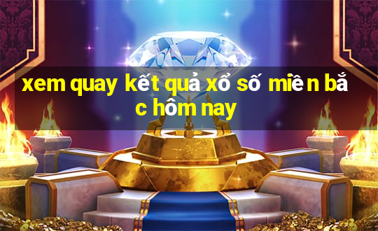 xem quay kết quả xổ số miền bắc hôm nay