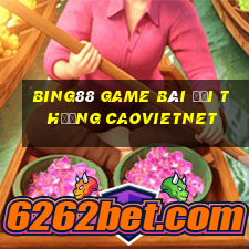 Bing88 Game Bài Đổi Thưởng Caovietnet