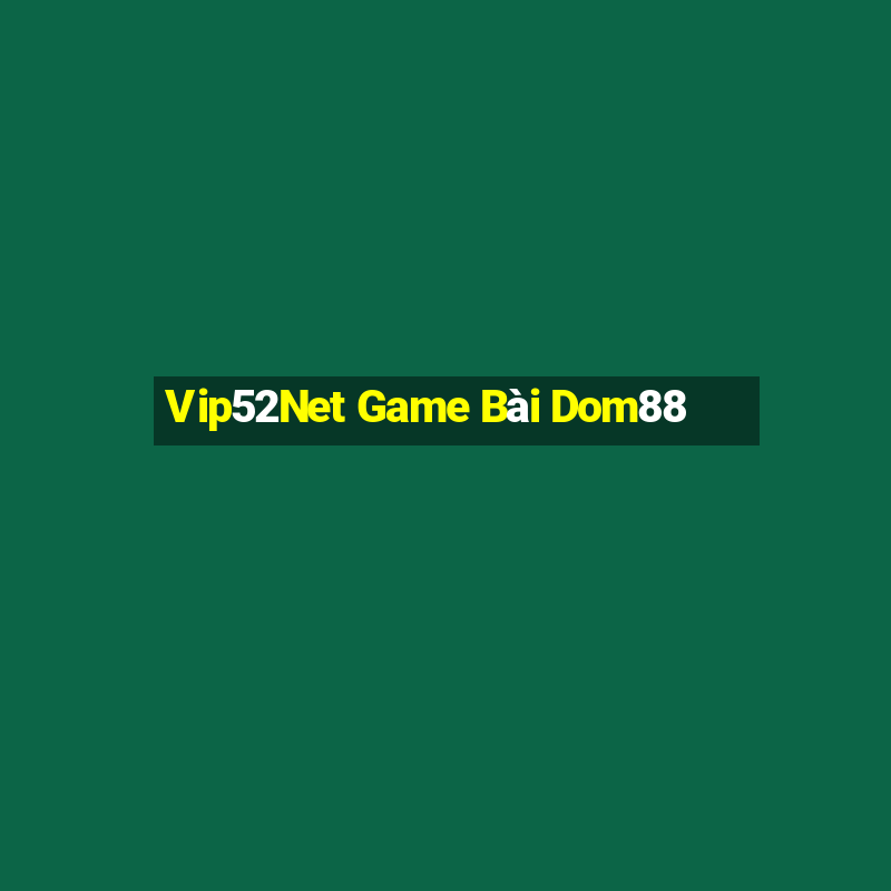 Vip52Net Game Bài Dom88