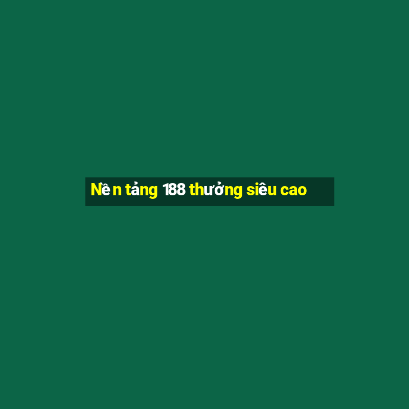 Nền tảng 188 thưởng siêu cao