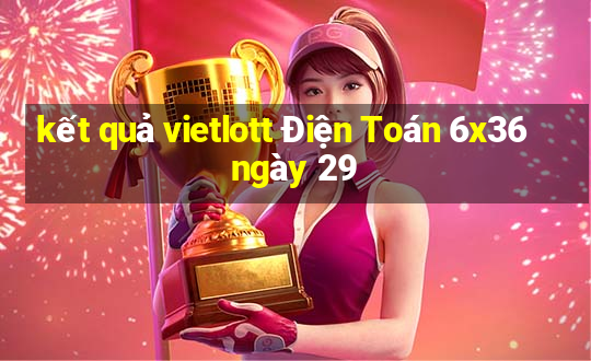 kết quả vietlott Điện Toán 6x36 ngày 29