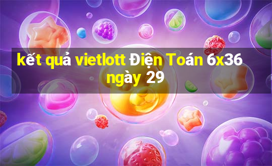 kết quả vietlott Điện Toán 6x36 ngày 29