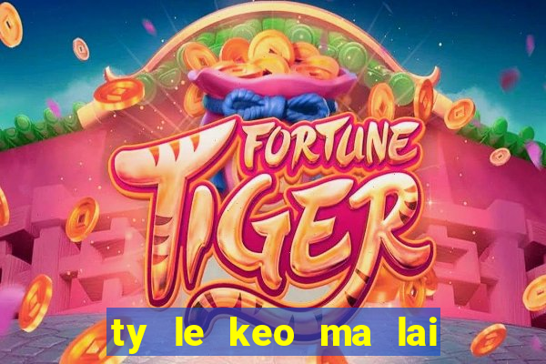 ty le keo ma lai si a