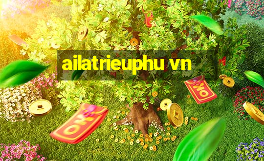 ailatrieuphu vn