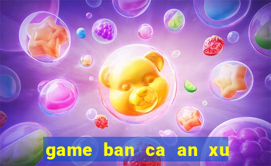 game ban ca an xu hay nhat