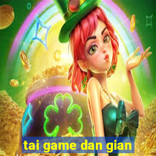 tai game dan gian