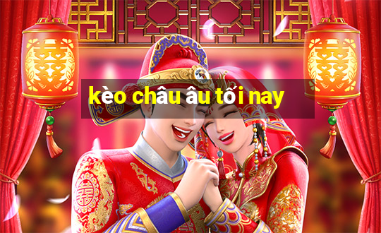 kèo châu âu tối nay