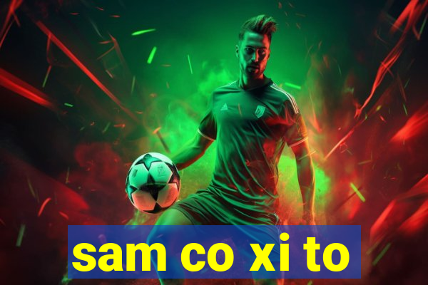 sam co xi to