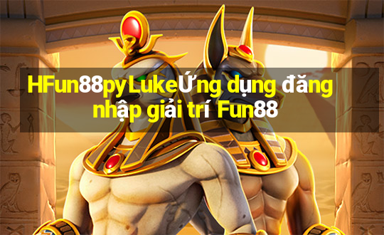 HFun88pyLukeỨng dụng đăng nhập giải trí Fun88