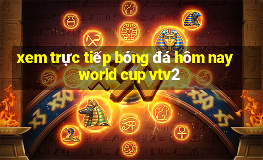 xem trực tiếp bóng đá hôm nay world cup vtv2