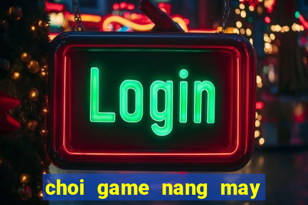 choi game nang may nhanh hu