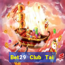 Bet29 Club Tai Game Bài Đổi Thưởng Uy Tín