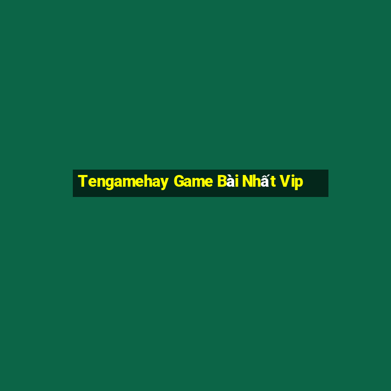 Tengamehay Game Bài Nhất Vip