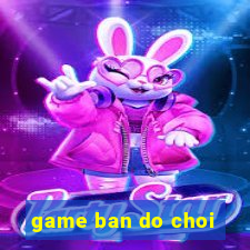 game ban do choi