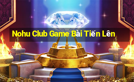 Nohu Club Game Bài Tiến Lên