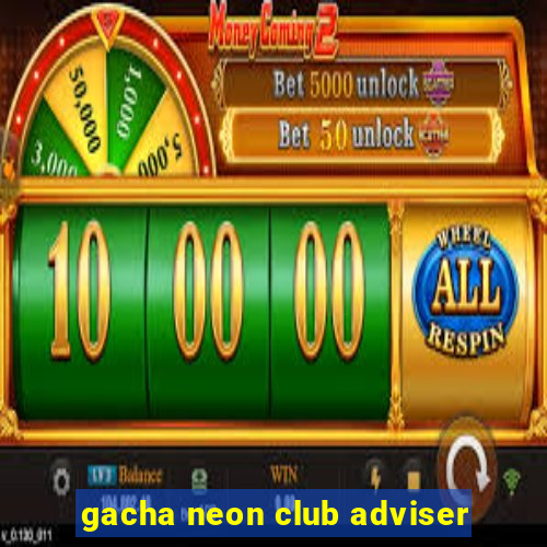 gacha neon club adviser