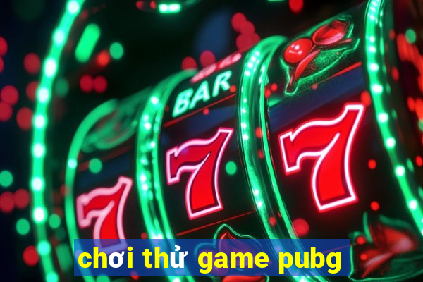 chơi thử game pubg