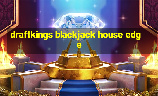 draftkings blackjack house edge