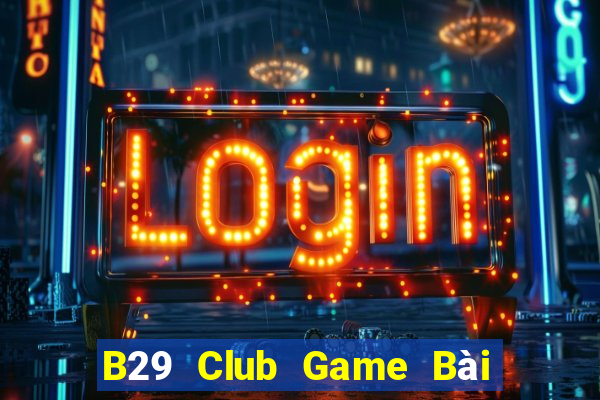 B29 Club Game Bài 1 Đổi 1