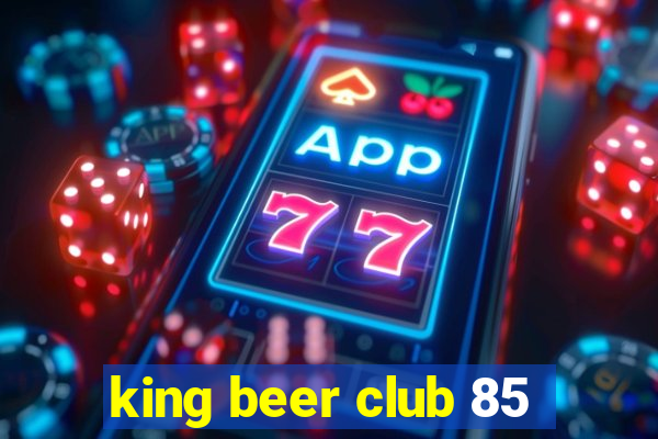 king beer club 85