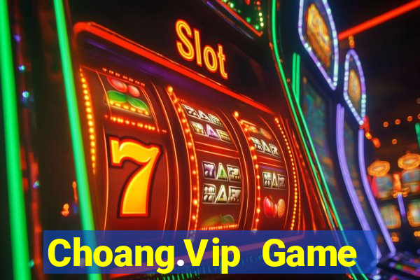 Choang.Vip Game Bài Đổi Thưởng Uy Tín