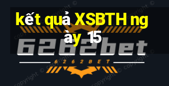 kết quả XSBTH ngày 15