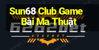 Sun68 Club Game Bài Ma Thuật