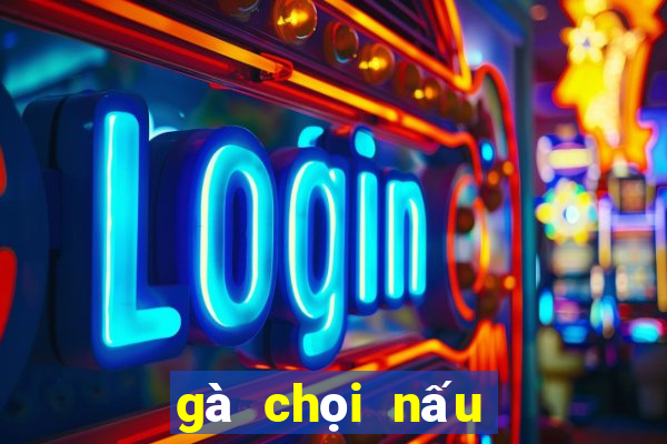 gà chọi nấu giả cầy