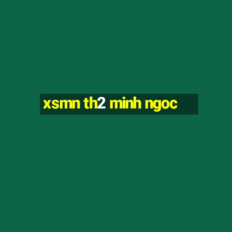 xsmn th2 minh ngoc