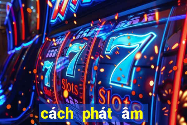 cách phát âm âm e bẹt