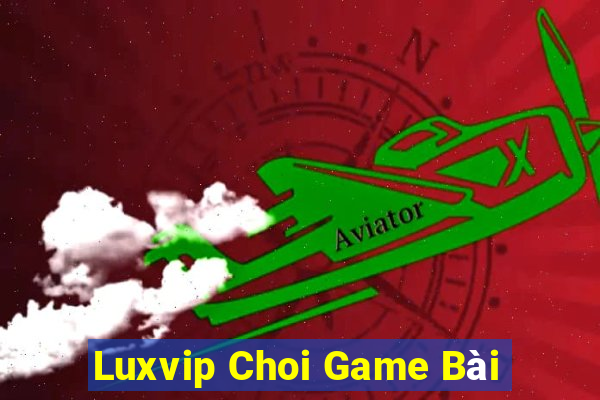 Luxvip Choi Game Bài