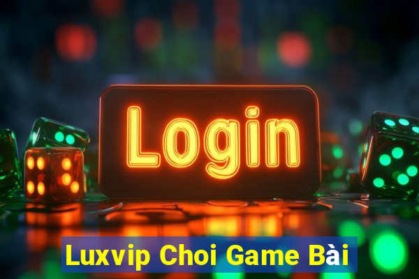 Luxvip Choi Game Bài