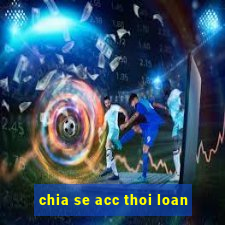 chia se acc thoi loan