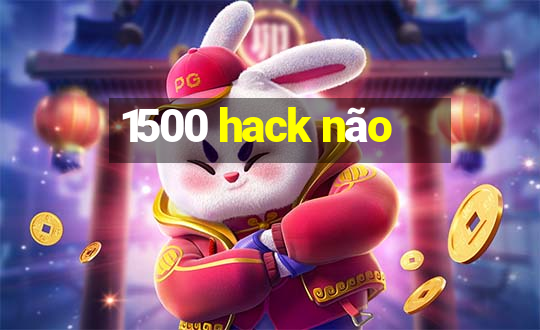 1500 hack não