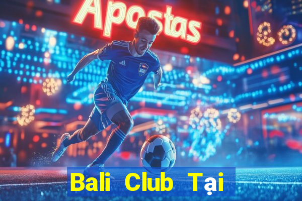 Bali Club Tại Game Bài B52 Đổi Thưởng