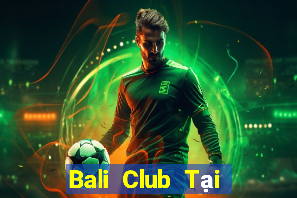 Bali Club Tại Game Bài B52 Đổi Thưởng