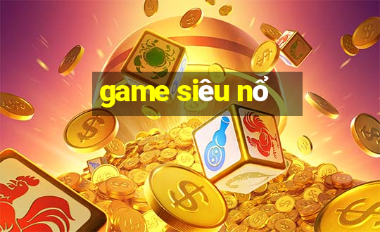 game siêu nổ