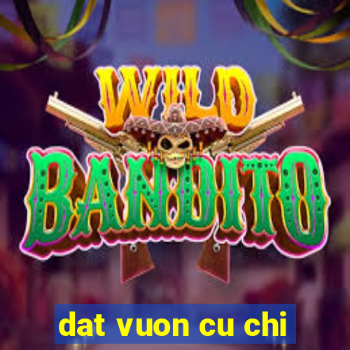 dat vuon cu chi