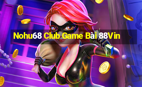 Nohu68 Club Game Bài 88Vin