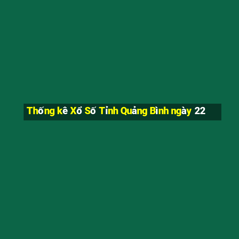 Thống kê Xổ Số Tỉnh Quảng Bình ngày 22