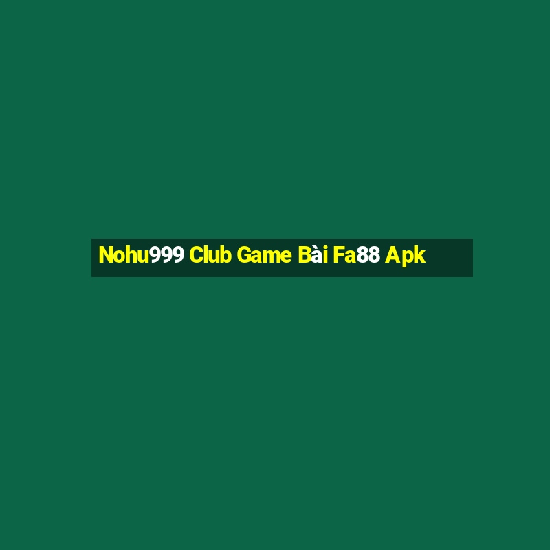 Nohu999 Club Game Bài Fa88 Apk