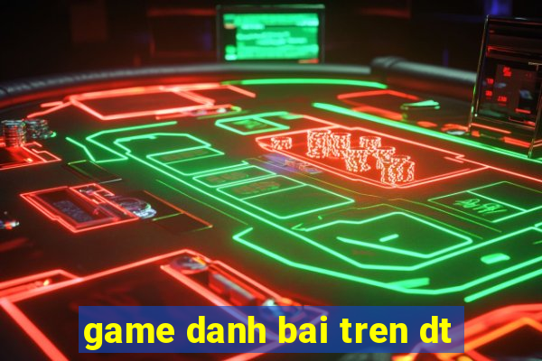 game danh bai tren dt